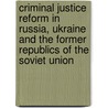 Criminal Justice Reform In Russia, Ukraine And The Former Republics Of The Soviet Union by Nikolai Kovalev