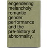 Engendering Melancholy: Romantic Gender Performance And The Pre-History Of Abnormality. door Nowell Andrew Marshall