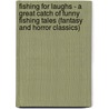 Fishing For Laughs - A Great Catch Of Funny Fishing Tales (Fantasy And Horror Classics) door Authors Various