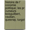 Histoire De L' Conomie Politique; Les Pr Curseurs Boisguilbert, Vauban, Quesnay, Turgot by Felix Cadet
