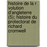 Histoire De La R Volution D'Angleterre (5); Histoire Du Protectorat De Richard Cromwell door Guizot Guizot