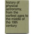 History Of Physical Astronomy, From The Earliest Ages To The Middle Of The 19Th Century