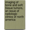 Imaging Of Bone And Soft Tissue Tumors, An Issue Of Radiologic Clinics Of North America door Scott Stacy
