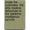 Inside The Outbreaks: The Elite Medical Detectives Of The Epidemic Intelligence Service door Mark Pendergrast