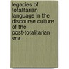 Legacies Of Totalitarian Language In The Discourse Culture Of The Post-Totalitarian Era by Ernest Andrews