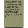 Letters From The Marchioness De S Vign To Her Daughter The Countess De Grignan Volume 4 door Marie De Rabutin Sevigne