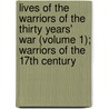 Lives Of The Warriors Of The Thirty Years' War (Volume 1); Warriors Of The 17Th Century door Sir Edward Cust