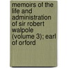 Memoirs Of The Life And Administration Of Sir Robert Walpole (Volume 3); Earl Of Orford by William Coxe