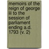 Memoirs Of The Reign Of George Iii To The Session Of Parliament Ending A.d. 1793 (v. 2) by William Belsham