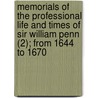 Memorials Of The Professional Life And Times Of Sir William Penn (2); From 1644 To 1670 by Granville Penn