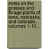 Notes On The Grasses And Forage Plants Of Iowa, Nebraska, And Colorado, Volumes 1-10...