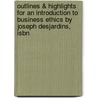 Outlines & Highlights For An Introduction To Business Ethics By Joseph Desjardins, Isbn door Joseph Desjardins