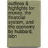 Outlines & Highlights For Money, The Financial System, And The Economy By Hubbard, Isbn