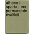 Athene / Sparta - Een permanente rivaliteit