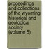 Proceedings And Collections Of The Wyoming Historical And Geological Society (Volume 5)