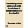 Proceedings Of The American Medico-Psychological Association Annual Meeting (Volume 10) by Unknown Author