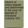 Reports Of Cases Argued And Determined In The Court Of Appeals Of Maryland (Volume 131) by Maryland Court of Appeals