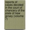Reports Of Cases Decided In The Court Of Chancery Of The State Of New Jersey (Volume 7) by New Jersey Court of Chancery