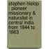 Stephen Hislop : Pioneer Missionary &Amp; Naturalist In Central India From 1844 To 1863