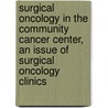 Surgical Oncology In The Community Cancer Center, An Issue Of Surgical Oncology Clinics door Frederick L. Greene