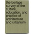 The Berlage Survey Of The Culture, Education, And Practice Of Architecture And Urbanism