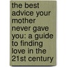 The Best Advice Your Mother Never Gave You: A Guide To Finding Love In The 21St Century door Cathy Lumsden