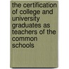 The Certification Of College And University Graduates As Teachers Of The Common Schools by Burke Aaron Hinsdale
