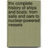 The Complete History Of Ships And Boats: From Sails And Oars To Nuclear-Powered Vessels