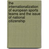 The Internationalization Of European Sports Teams And The Issue Of National Citizenship by Kazimirez J. Zaniewski