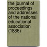 The Journal Of Proceedings And Addresses Of The National Educational Association (1886) by National Educational Association