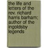 The Life And Letters Of The Rev. Richard Harris Barham; Author Of The Ingoldsby Legends