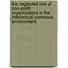 The Neglected Role Of Non-Profit Organizations In The Intellectual-Commons Environment. by Jyh-An Lee