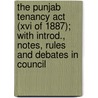 The Punjab Tenancy Act (Xvi Of 1887); With Introd., Notes, Rules And Debates In Council door Punjab