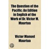 The Question Of The Pacific; An Edition In English Of The Work Of Dr. Victor M. Maurtua door Victor Manuel Maurtua