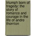 Triumph Born Of Tragedy: The Story Of Romance And Courage In The Life Of Andre Thornton