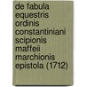 de Fabula Equestris Ordinis Constantiniani Scipionis Maffeii Marchionis Epistola (1712) by Francesco Scipione Maffei