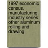 1997 Economic Census. Manufacturing. Industry Series. Other Aluminum Rolling And Drawing door United States Bureau of the Census