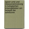 Agrarr Ume Und Ressourcennutzung In Kologischen Krisengebieten Am Beispiel Der Sahelzone by Christoph Staufenbiel
