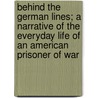 Behind The German Lines; A Narrative Of The Everyday Life Of An American Prisoner Of War door Ralph E. Ellinwood