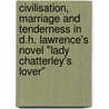 Civilisation, Marriage And Tenderness In D.H. Lawrence's Novel "Lady Chatterley's Lover" door Katrin Daum