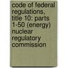 Code of Federal Regulations, Title 10: Parts 1-50 (Energy) Nuclear Regulatory Commission door National Archives and Records Administra