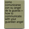 Como Comunicarse Con su Angel de la Guarda = How to Communicate with Your Guardian Angel door Jean Pelletier