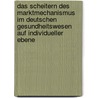 Das Scheitern Des Marktmechanismus Im Deutschen Gesundheitswesen Auf Individueller Ebene door Felipe Alexander Dunsch