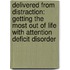 Delivered From Distraction: Getting The Most Out Of Life With Attention Deficit Disorder