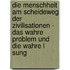 Die Menschheit Am Scheideweg Der Zivilisationen - Das Wahre Problem Und Die Wahre L Sung