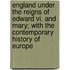 England Under The Reigns Of Edward Vi. And Mary; With The Contemporary History Of Europe