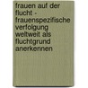 Frauen Auf Der Flucht - Frauenspezifische Verfolgung Weltweit Als Fluchtgrund Anerkennen door Tanja Prinz