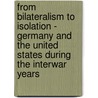 From Bilateralism To Isolation - Germany And The United States During The Interwar Years door Steffi Rosch