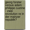 Georg Forster Versus Adam Philippe Custine - Zwei Revolution Re In Der Mainzer Republik? by Marco Michael Wagner