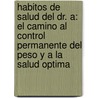 Habitos De Salud Del Dr. A: El Camino Al Control Permanente Del Peso Y A La Salud Optima door Wayne Scott Andersen
